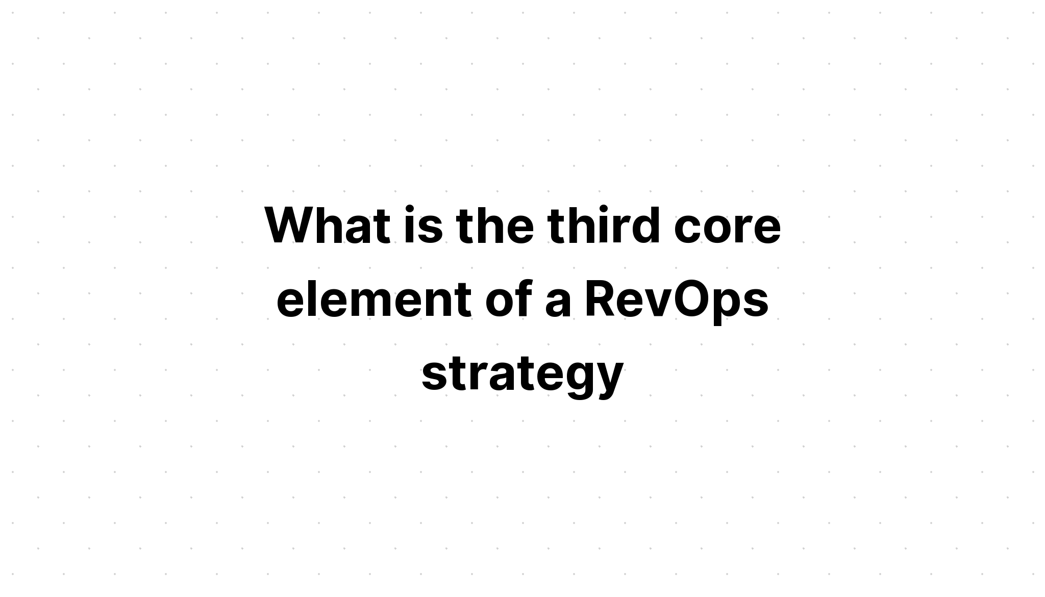 what-is-the-third-core-element-of-a-revops-strategy